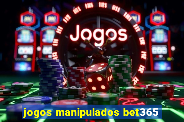 jogos manipulados bet365